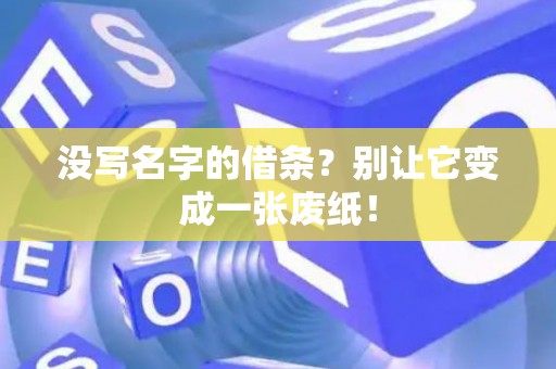 没写名字的借条?别让它变成一张废纸! 没写名字的借条?别让它变成一张废纸!