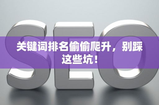 关键词排名偷偷爬升，别踩这些坑！