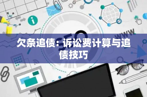 欠条追债: 诉讼费计算与追债技巧