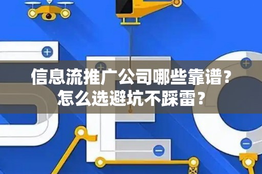 信息流推广公司哪些靠谱？怎么选避坑不踩雷？