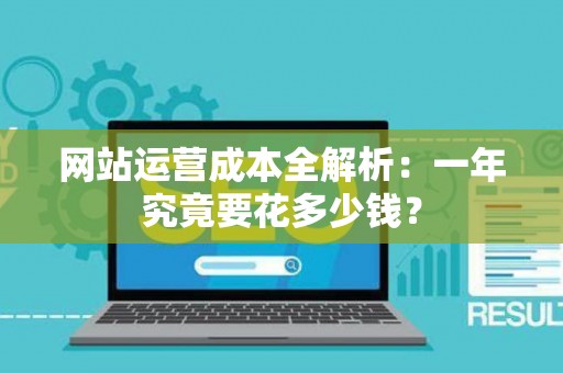 网站运营成本全解析：一年究竟要花多少钱？