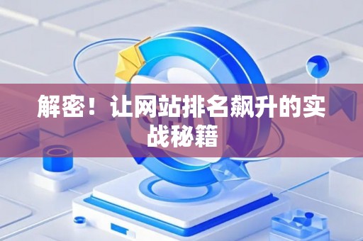 解密！让网站排名飙升的实战秘籍