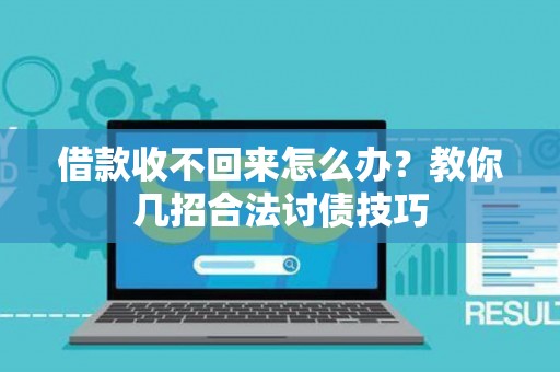 借款收不回来怎么办？教你几招合法讨债技巧